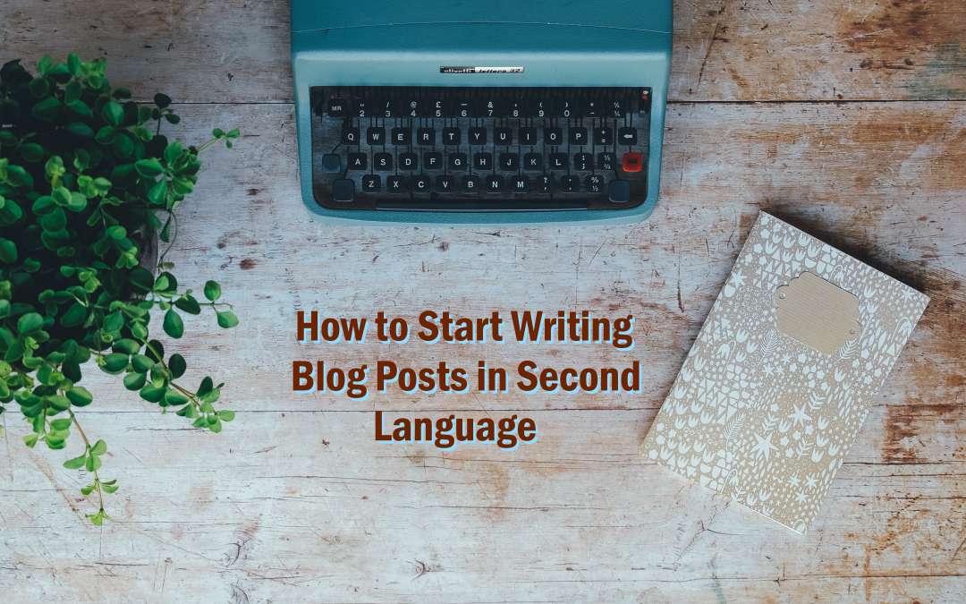 How to Start Writing Blog Posts in Second Language